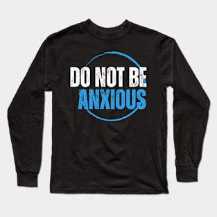 Philippians 4:6 Be Anxious for Nothing V10 Long Sleeve T-Shirt